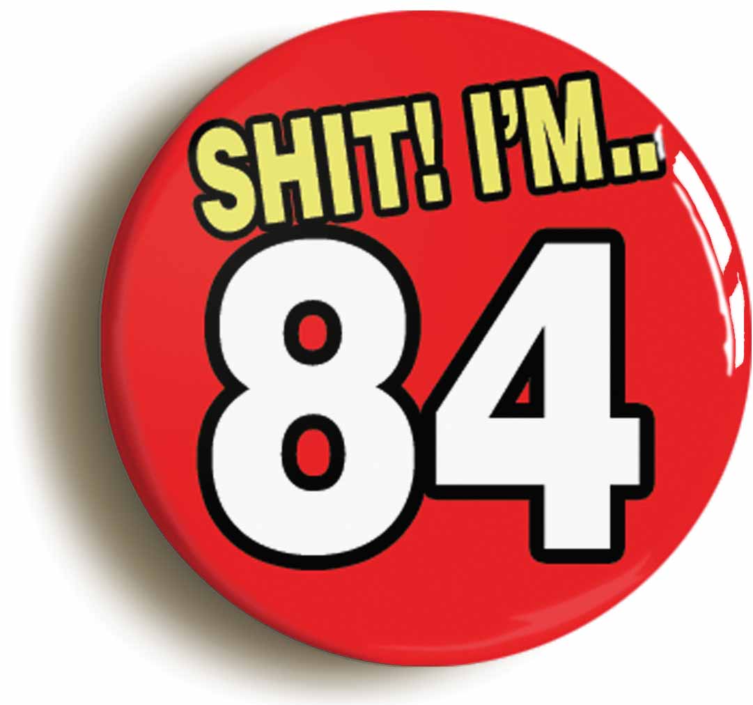A picture of the front of the product, titled Shit! I'm 84 Years Old Eighty-fourth 84th Birthday Button Pin Badge