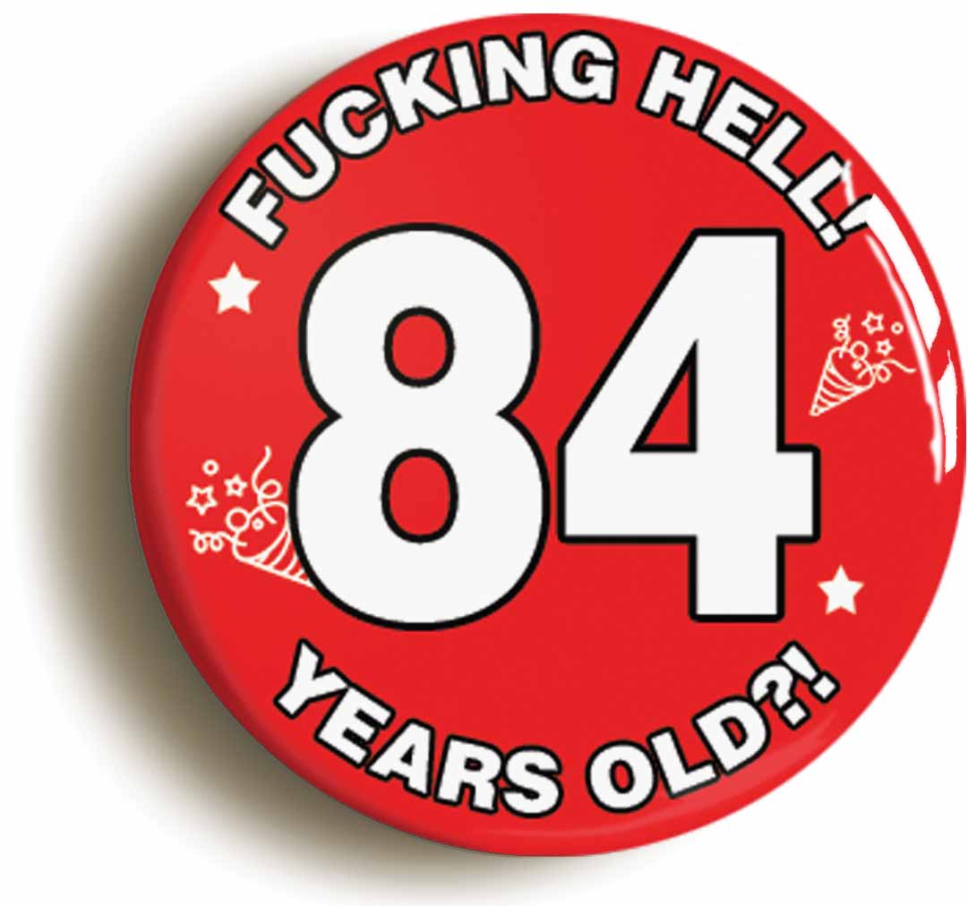 A picture of the front of the product, titled Fucking Hell! I'm 84 Years Old Eighty-fourth 84th Birthday Button Pin Badge