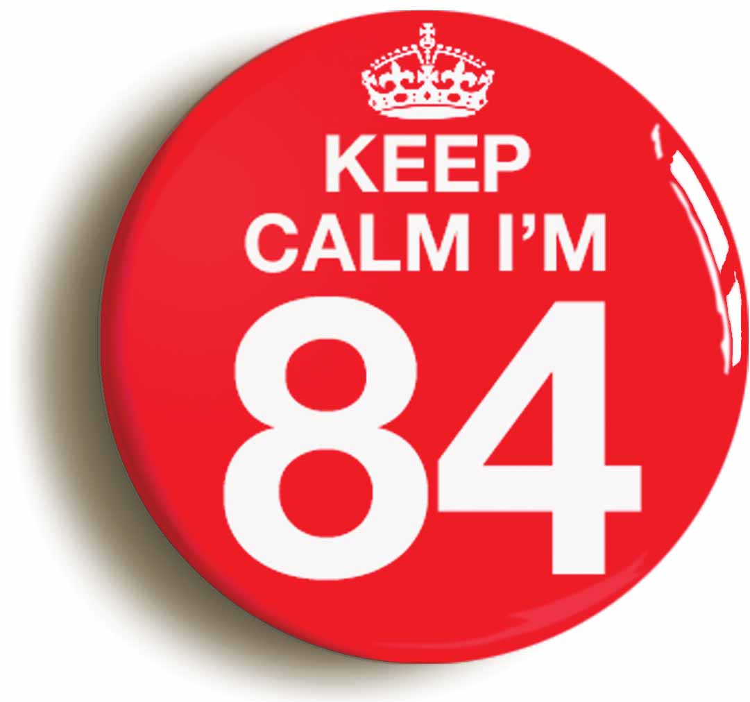 A picture of the front of the product, titled Keep Calm I'm 84 Eighty Four Eighty Fourth 84th Birthday Button Pin Badge