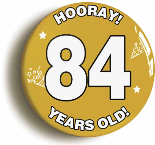 A picture of the front of the product, titled Hooray I'm 84 Years Old Eighty-fourth 84th Birthday Button Pin Badge