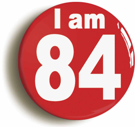 A picture of the front of the product, titled I Am 84 Eighty Four Eighty Fourth 84th Birthday Retro Button Pin Badge