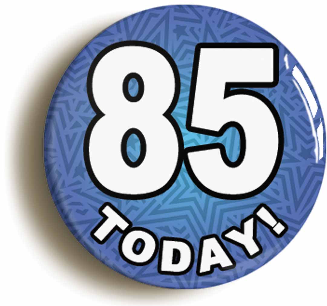 A picture of the front of the product, titled 85 Eighty Five Today Fifth 85th Birthday Button Pin Badge