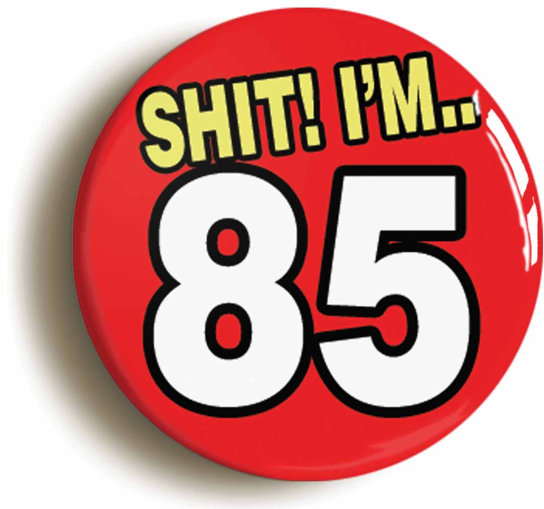A picture of the front of the product, titled Shit! I'm 85 Years Old Eighty-fifth 85th Birthday Button Pin Badge