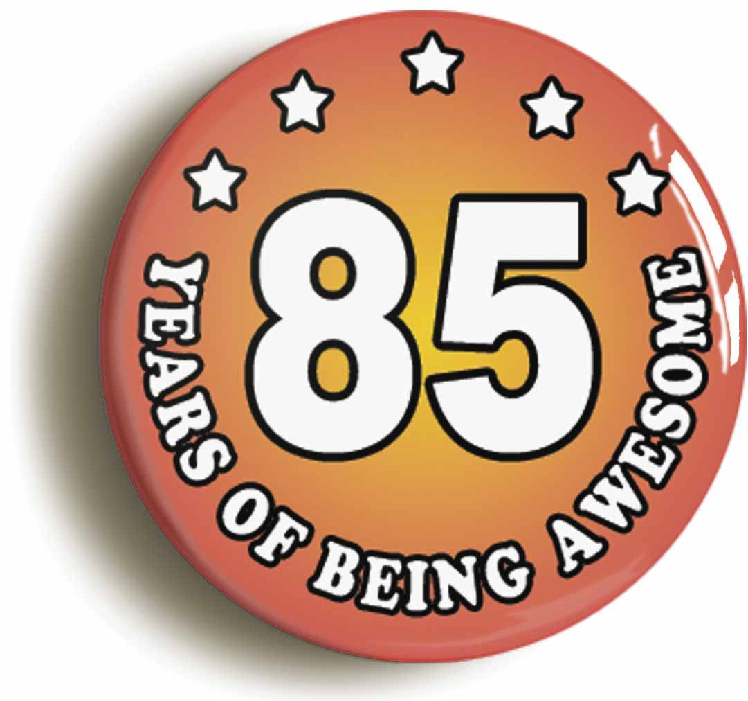 A picture of the front of the product, titled Eighty Five 85 Years Of Being Awesome Button Pin Badge