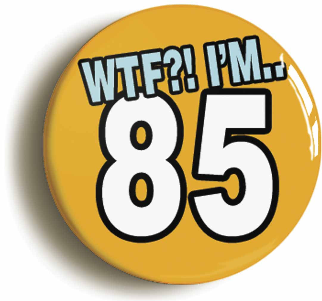 A picture of the front of the product, titled 85th Eighty Fifth Birthday WTF Funny Button Pin Badge
