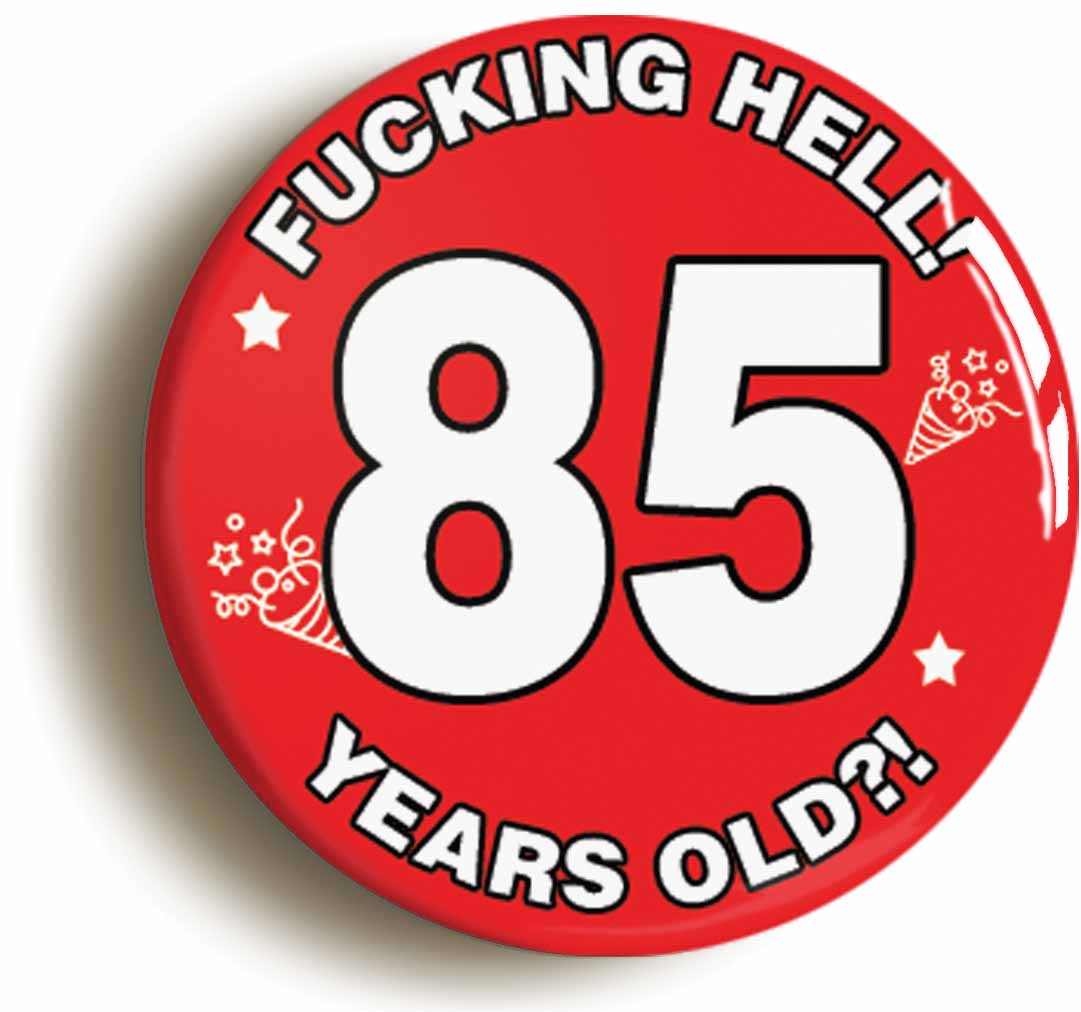 A picture of the front of the product, titled Fucking Hell! I'm 85 Years Old Eighty-fifth 85th Birthday Button Pin Badge
