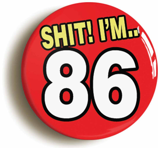 A picture of the front of the product, titled Shit! I'm 86 Years Old Eighty-sixth 86th Birthday Button Pin Badge