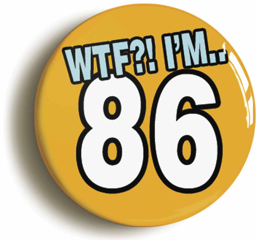 A picture of the front of the product, titled 86th Eighty Sixth Birthday WTF Funny Button Pin Badge