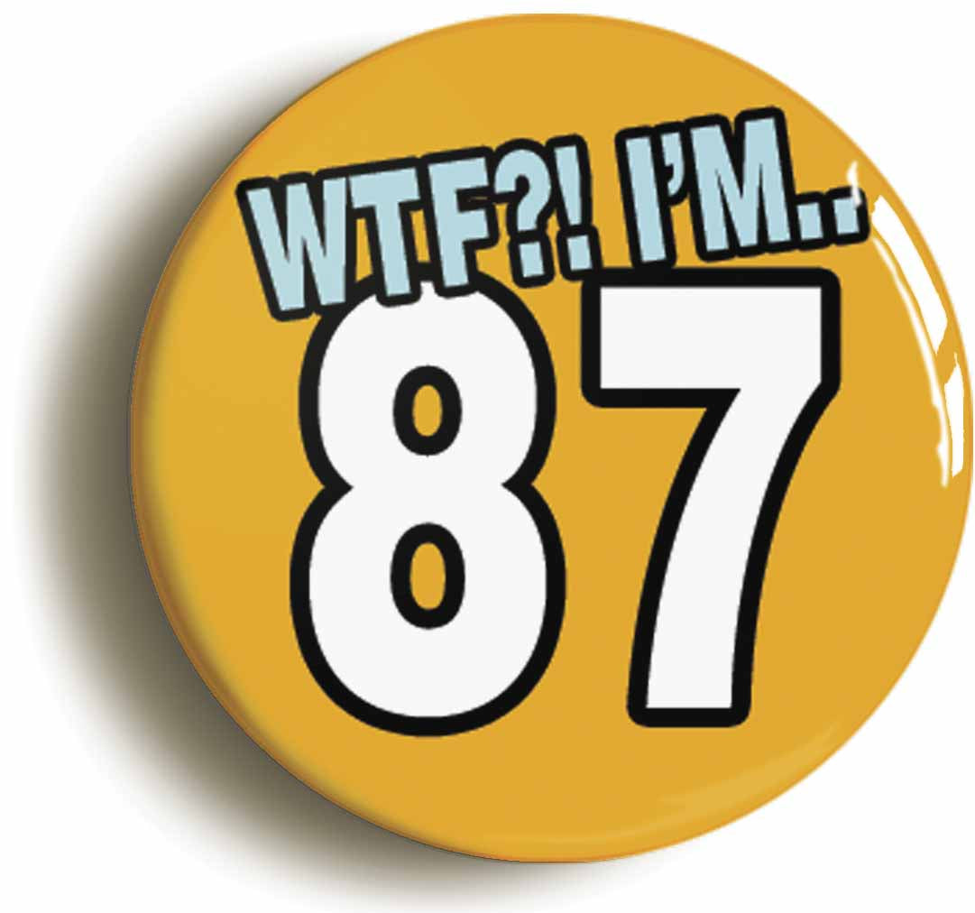 A picture of the front of the product, titled 87th Eighty Seventh Birthday WTF Funny Button Pin Badge
