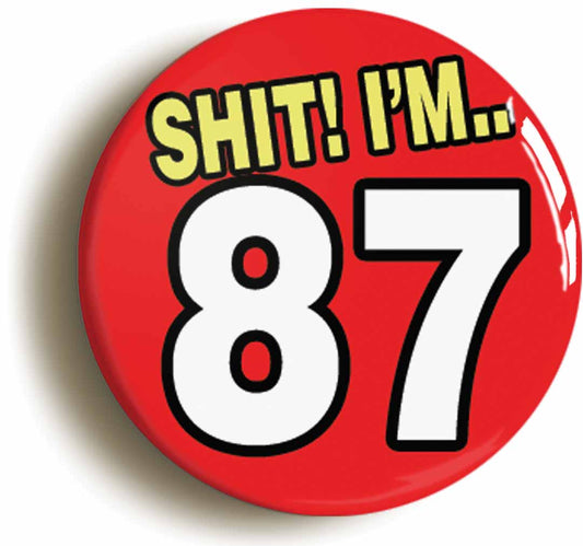 A picture of the front of the product, titled Shit! I'm 87 Years Old Eighty-seventh 87th Birthday Button Pin Badge