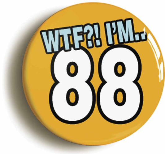 A picture of the front of the product, titled 88th Eighty Eighth Birthday WTF Funny Button Pin Badge