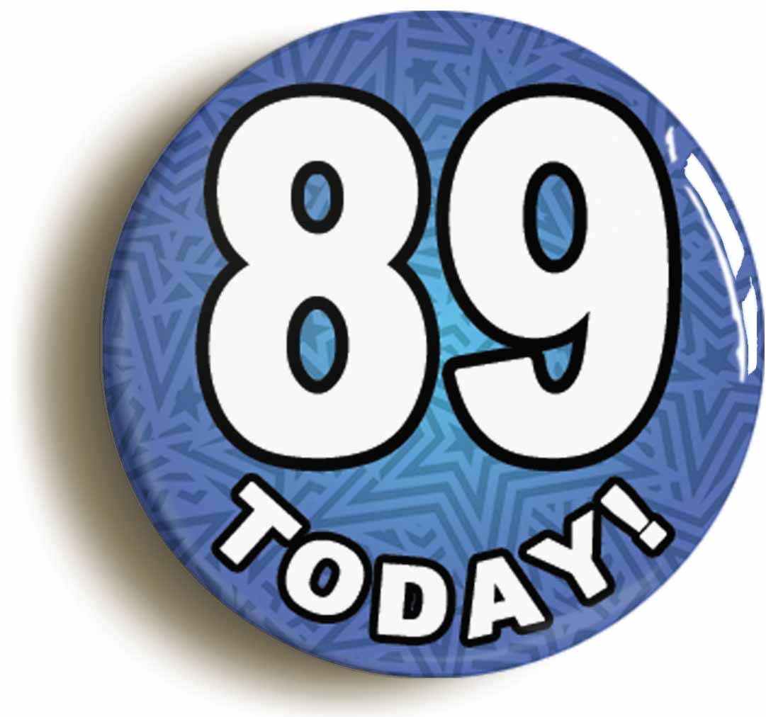 A picture of the front of the product, titled 89 Eighty Nine Today Eighty Ninth 89th Birthday Button Pin Badge