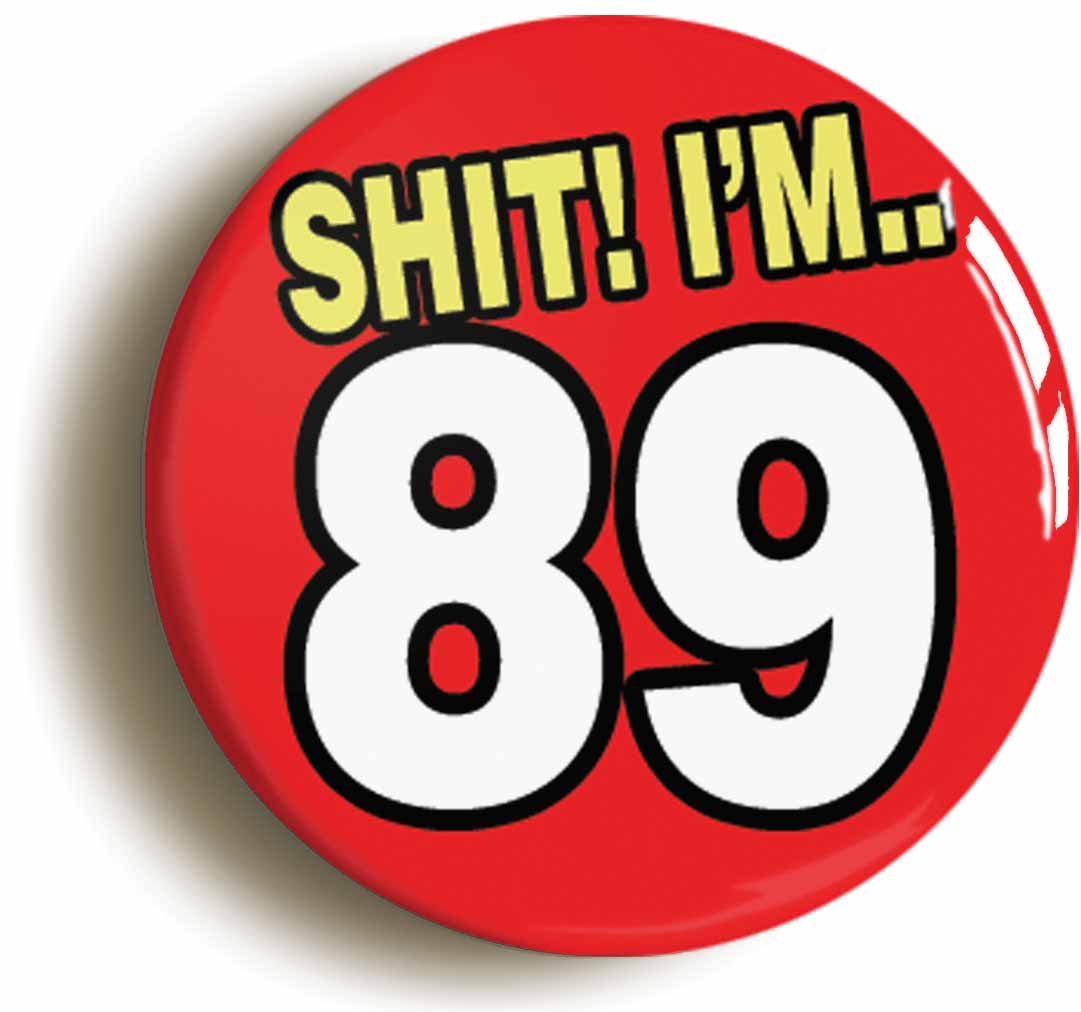 A picture of the front of the product, titled Shit! I'm 89 Years Old Eighty-ninth 89th Birthday Button Pin Badge