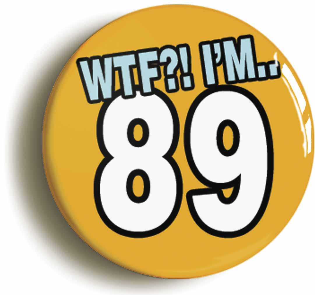 A picture of the front of the product, titled 89th Eighty Ninth Birthday WTF Funny Button Pin Badge