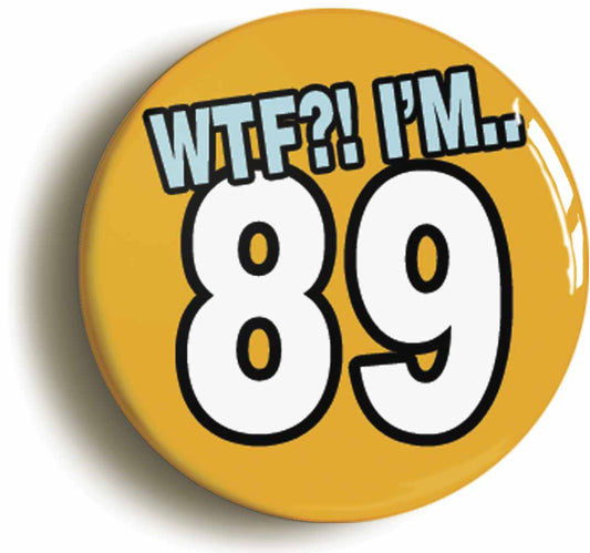A picture of the front of the product, titled 89th Eighty Ninth Birthday WTF Funny Button Pin Badge