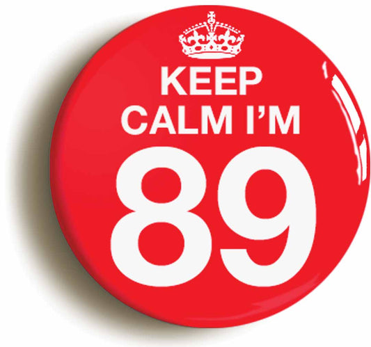 A picture of the front of the product, titled Keep Calm I'm 89 Eighty Nine Eighty Ninth 89th Birthday Button Pin Badge