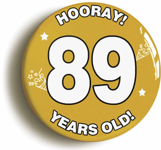 A picture of the front of the product, titled Hooray I'm 89 Years Old Eighty-ninth 89th Birthday Button Pin Badge