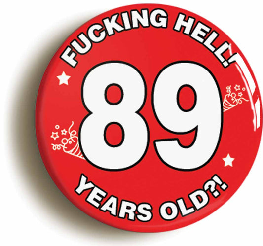 A picture of the front of the product, titled Fucking Hell! I'm 89 Years Old Eighty-ninth 89th Birthday Button Pin Badge