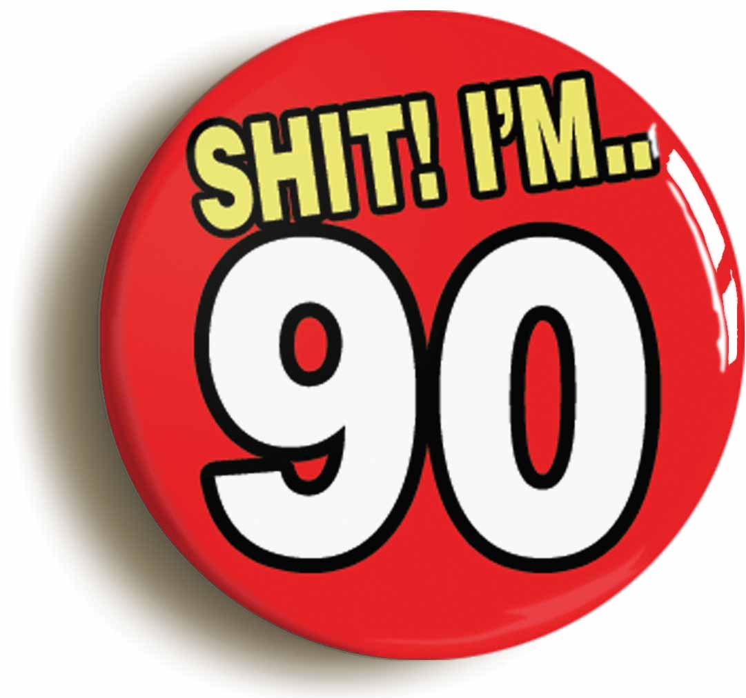 A picture of the front of the product, titled Shit! I'm 90 Years Old Ninetieth 90th Birthday Button Pin Badge