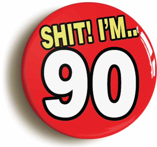 A picture of the front of the product, titled Shit! I'm 90 Years Old Ninetieth 90th Birthday Button Pin Badge