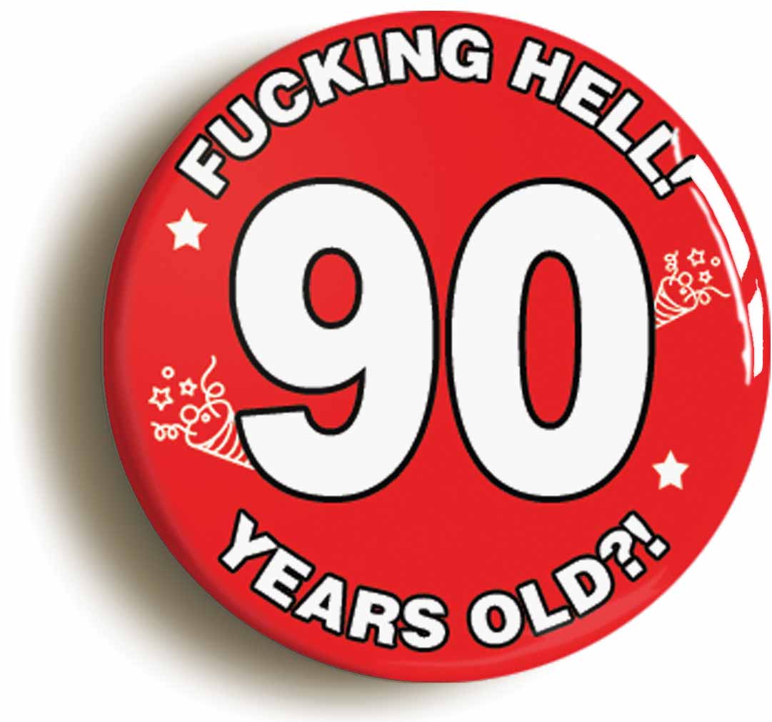 A picture of the front of the product, titled Fucking Hell! I'm 90 Years Old Ninetieth 90th Birthday Button Pin Badge