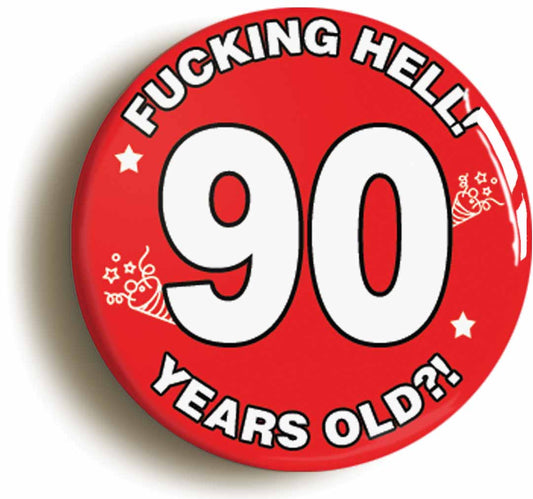 A picture of the front of the product, titled Fucking Hell! I'm 90 Years Old Ninetieth 90th Birthday Button Pin Badge