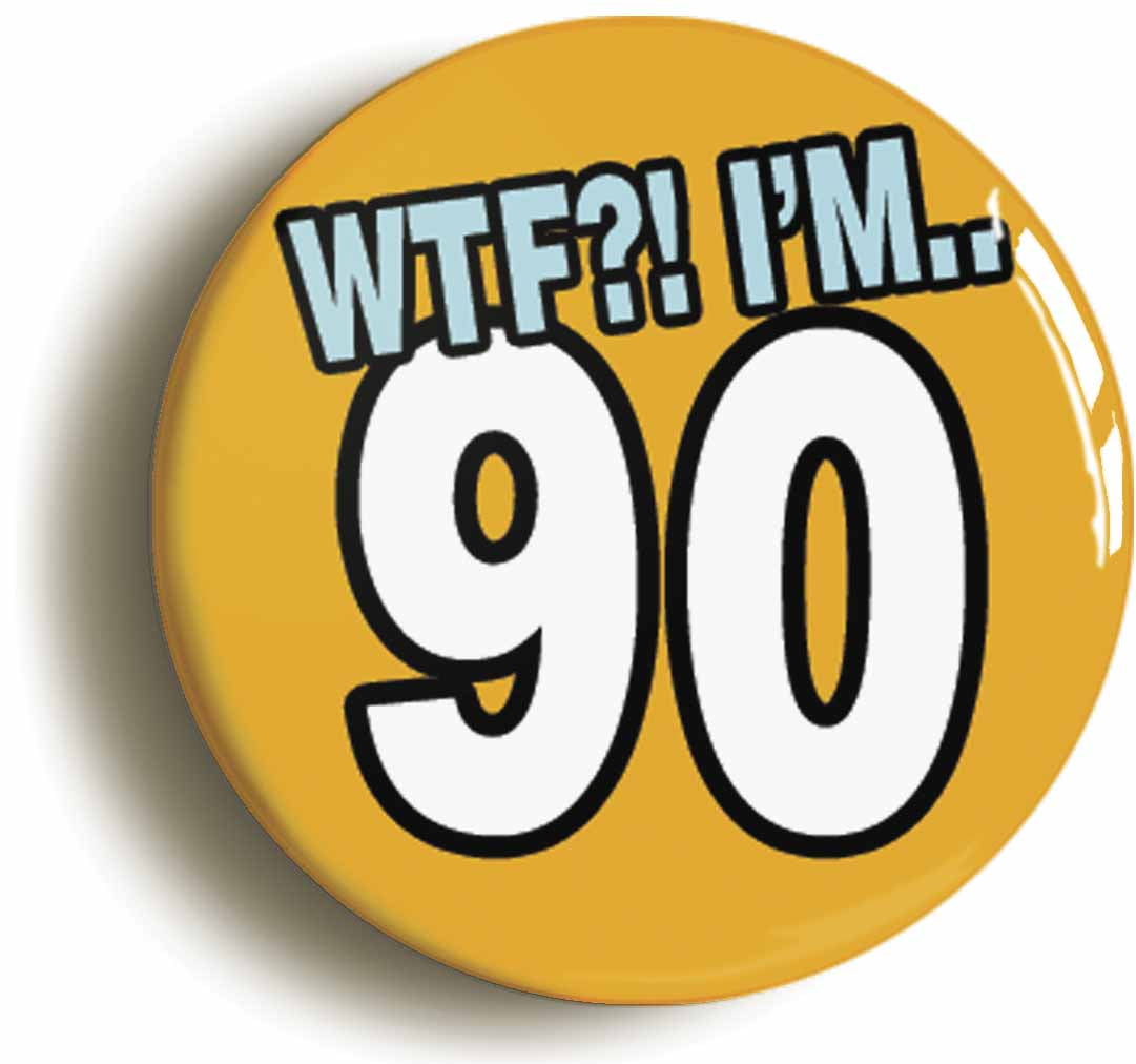 A picture of the front of the product, titled 90th Ninetieth Birthday WTF Funny Button Pin Badge