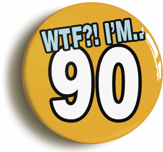 A picture of the front of the product, titled 90th Ninetieth Birthday WTF Funny Button Pin Badge