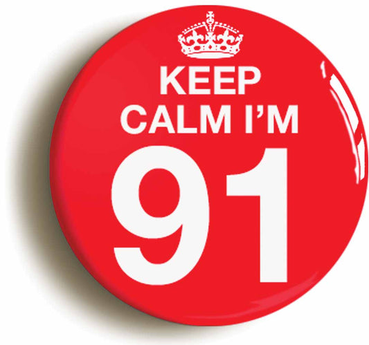 A picture of the front of the product, titled Keep Calm I'm 91 Ninety One Ninety First 91St Birthday Button Pin Badge