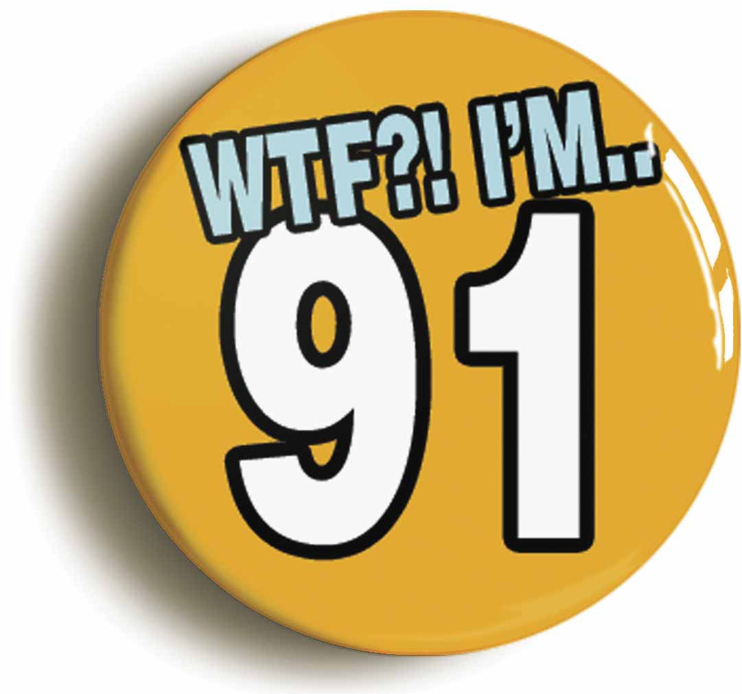 A picture of the front of the product, titled 91St Ninety First Birthday WTF Funny Button Pin Badge