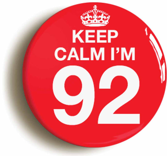 A picture of the front of the product, titled Keep Calm I'm 92 Ninety Two Ninety Second 92nd Birthday Button Pin Badge
