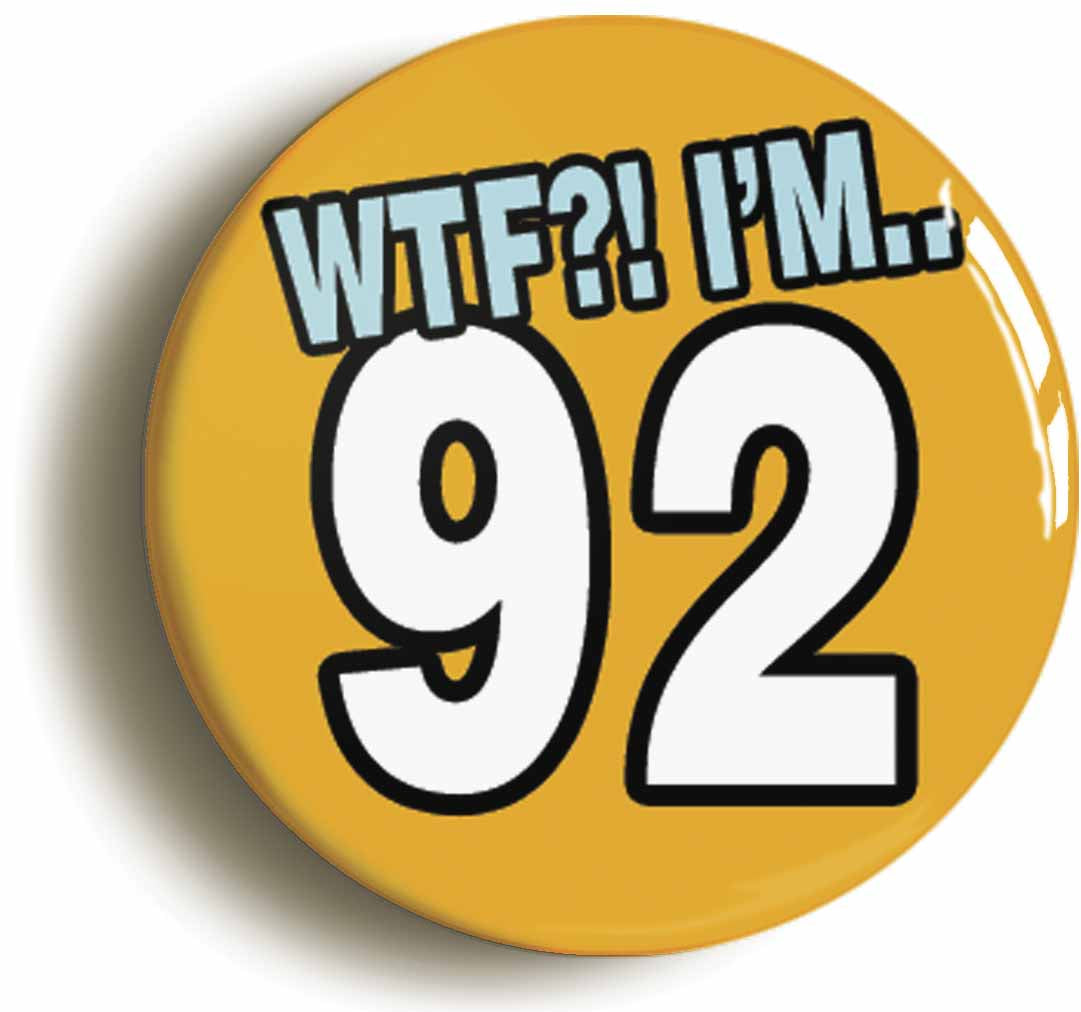 A picture of the front of the product, titled 92nd Ninety Second Birthday WTF Funny Button Pin Badge