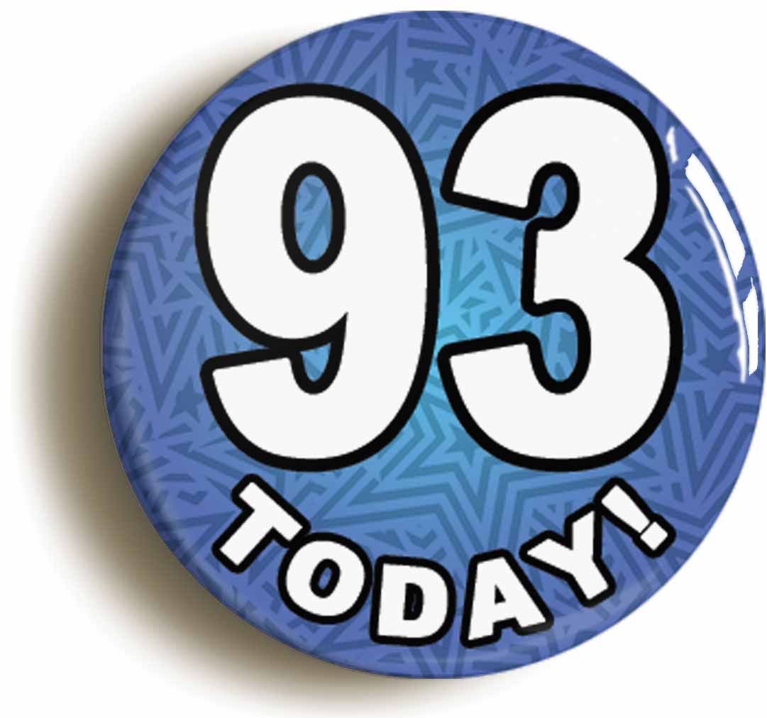 A picture of the front of the product, titled 93 Ninety Three Today Ninety Third 93rd Birthday Button Pin Badge