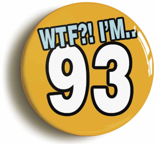 A picture of the front of the product, titled 93rd Ninety Third Birthday WTF Funny Button Pin Badge