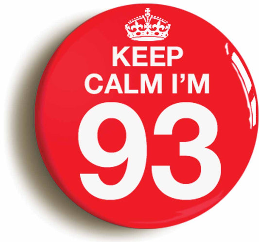 A picture of the front of the product, titled Keep Calm I'm 93 Ninety Three Ninety Third 93rd Birthday Button Pin Badge