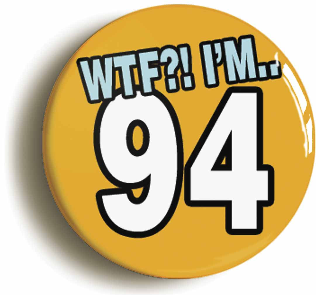 A picture of the front of the product, titled 94th Ninety Fourth Birthday WTF Funny Button Pin Badge