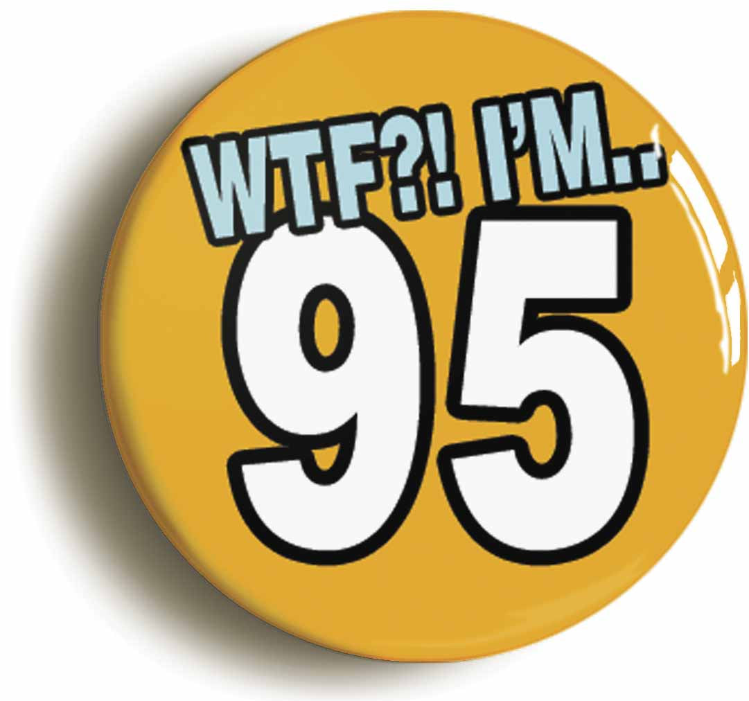 A picture of the front of the product, titled 95th Ninety Fifth Birthday WTF Funny Button Pin Badge