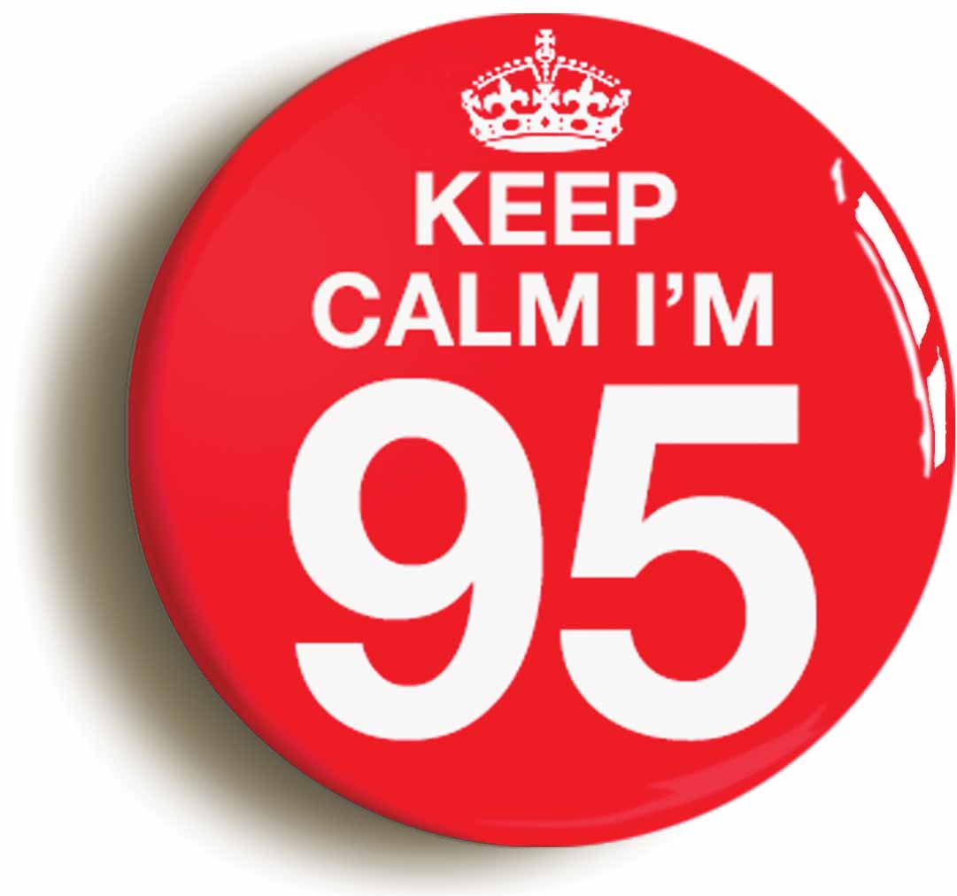 A picture of the front of the product, titled Keep Calm I'm 95 Ninety Five Ninety Fifth 95th Birthday Button Pin Badge