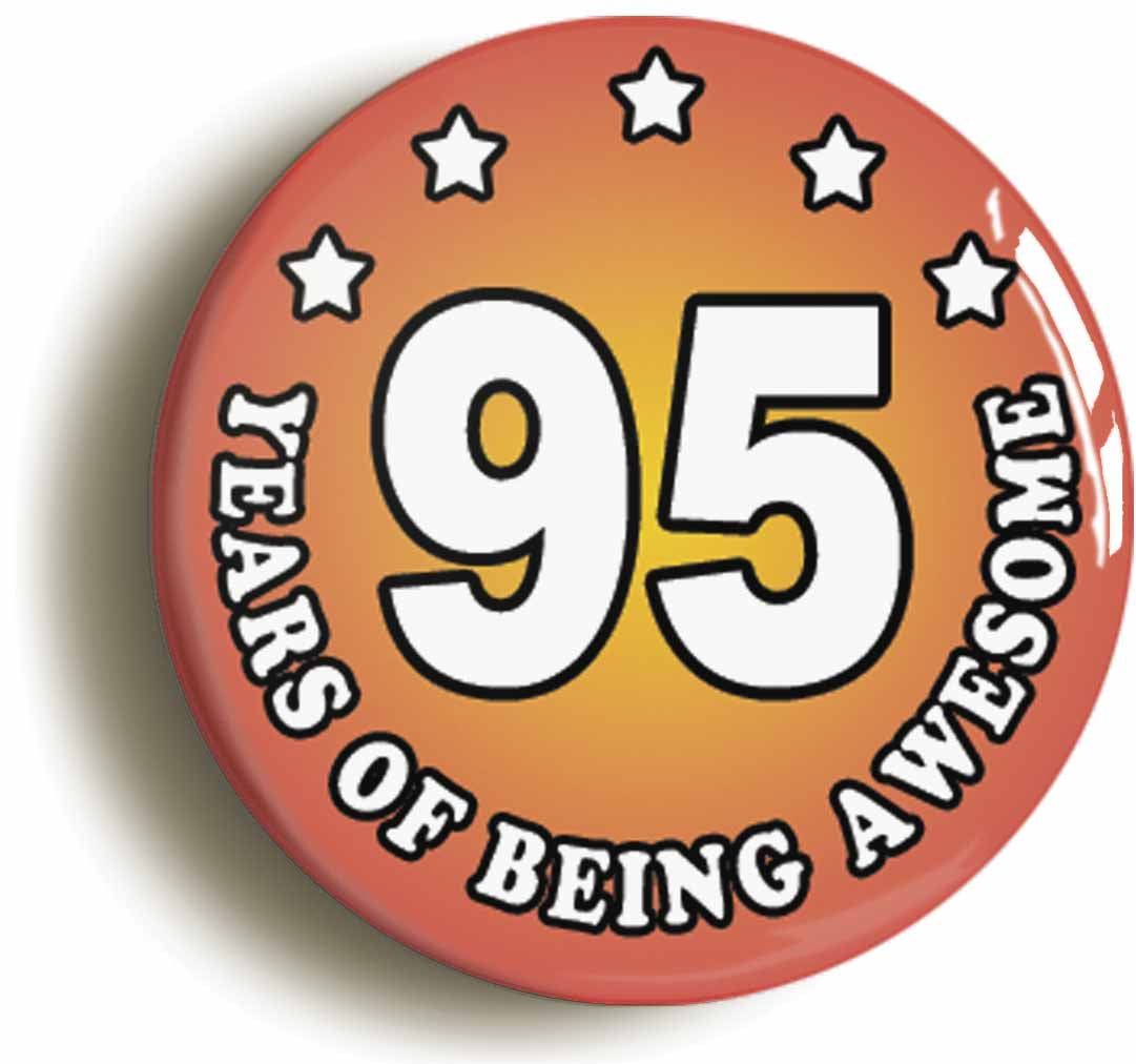 A picture of the front of the product, titled Ninety Five 95 Years Of Being Awesome Button Pin Badge