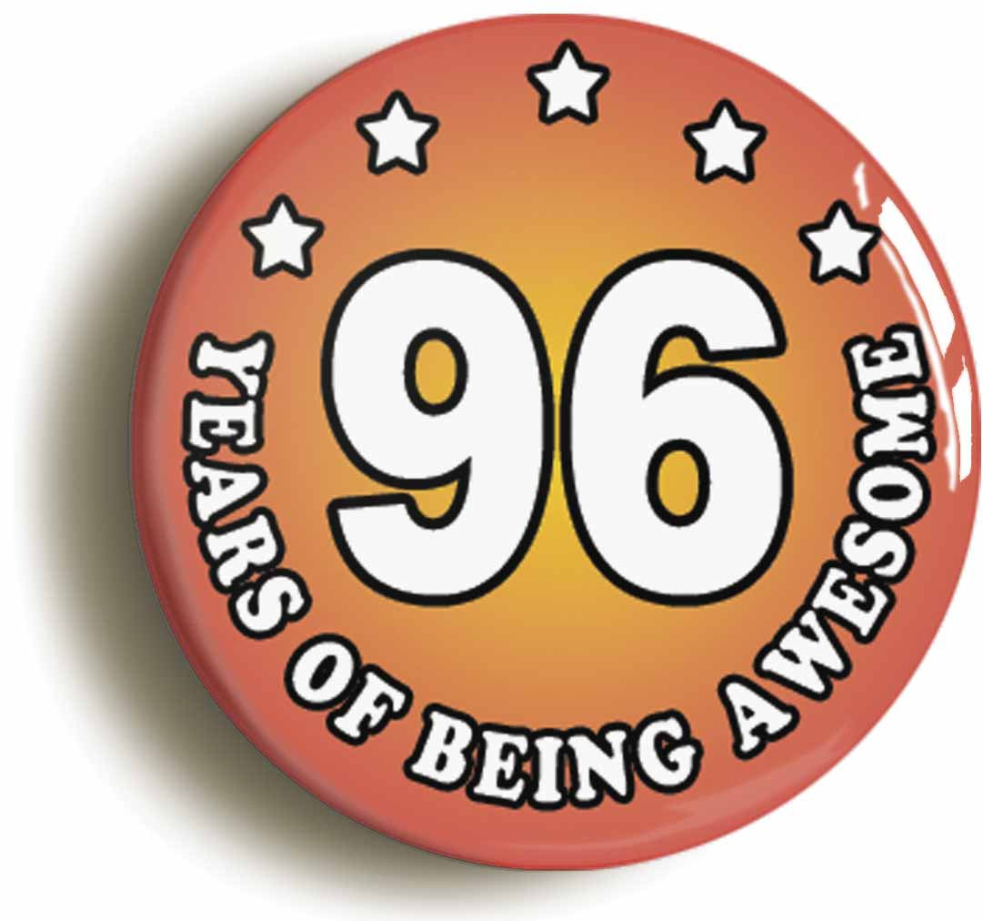 A picture of the front of the product, titled Ninety Six 96 Years Of Being Awesome Button Pin Badge