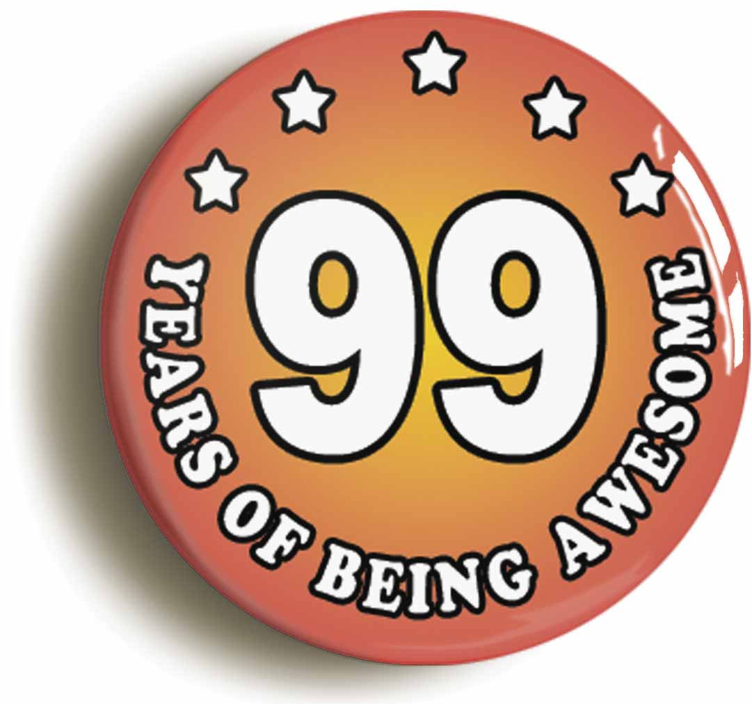 A picture of the front of the product, titled Ninety Nine 99 Years Of Being Awesome Button Pin Badge