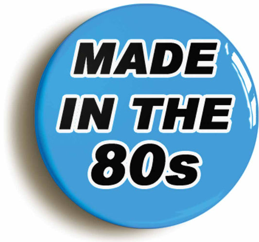 Made In The 80s Blue Eighties Button Pin Badge
