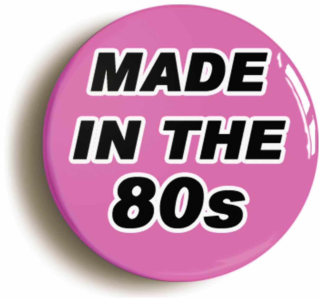 Made In The 80s Pink Eighties Button Pin Badge