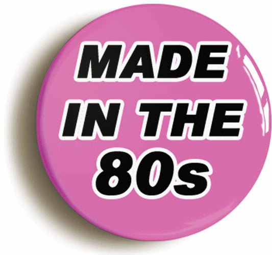 Made In The 80s Pink Eighties Button Pin Badge
