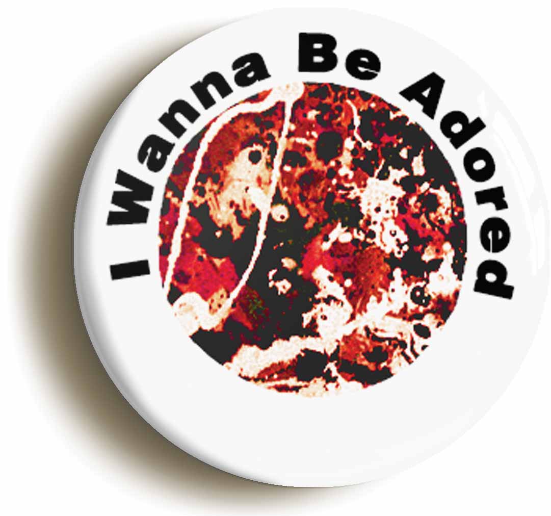 A picture of the front of the product, titled I Wanna Be Adored Circular 50mm Fridge Magnet