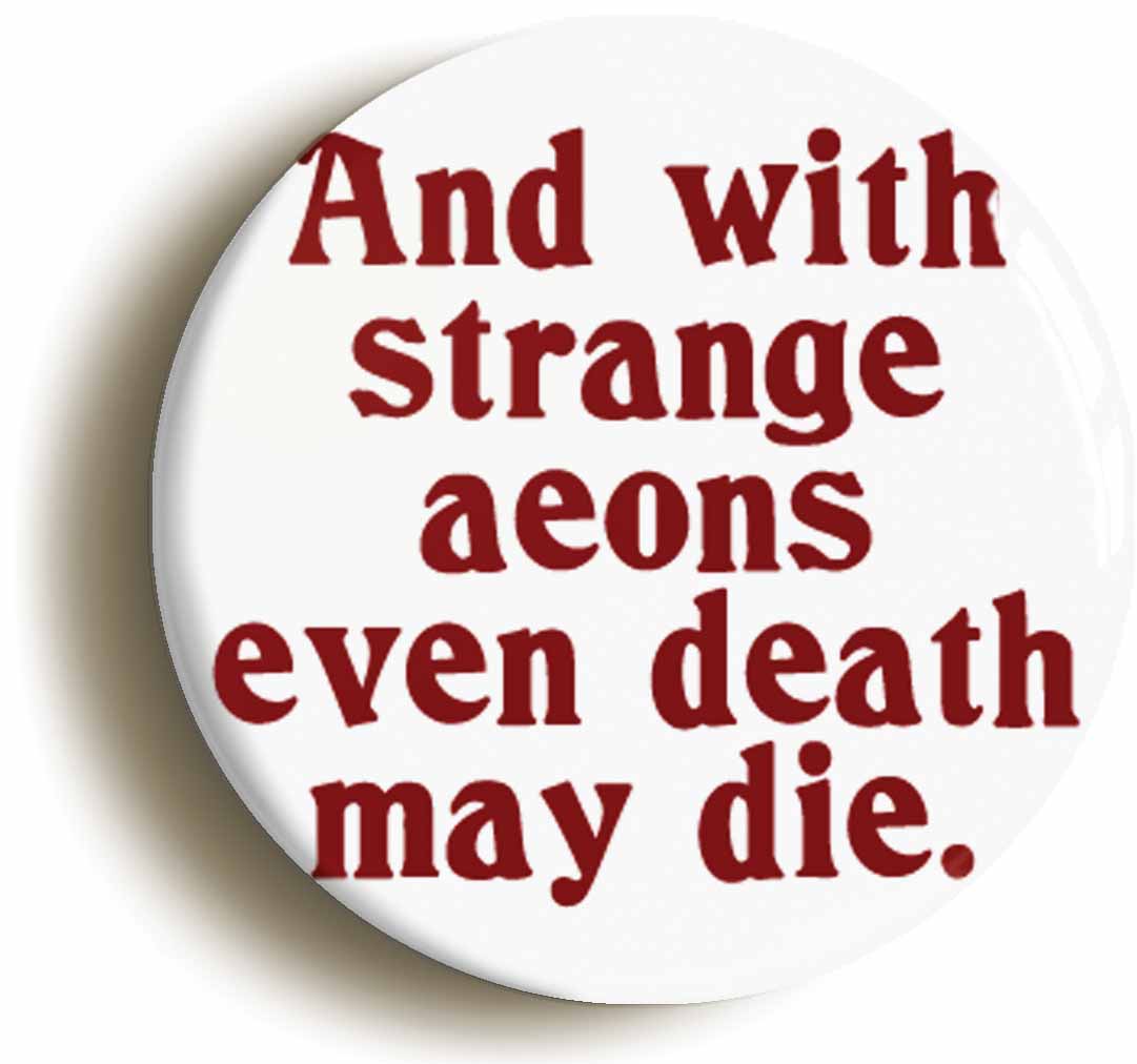 A picture of the front of the product, titled And With Strange Aeons Even Death May Die Hp Lovecraft Cthulhu Button Pin Badge