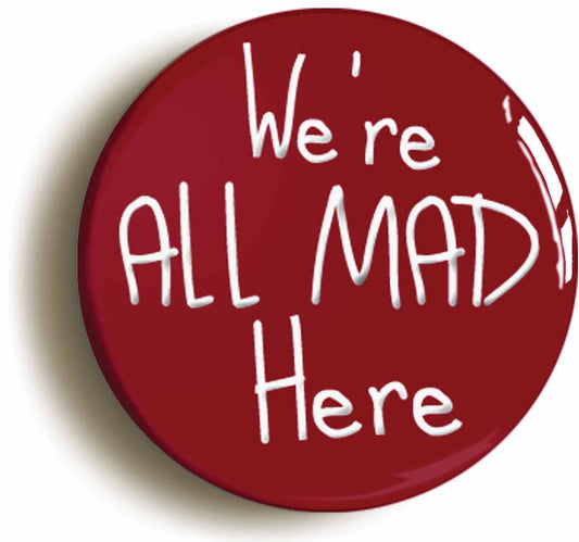 A picture of the front of the product, titled We're All Mad Here Alice In Wonderland Circular 50mm Fridge Magnet