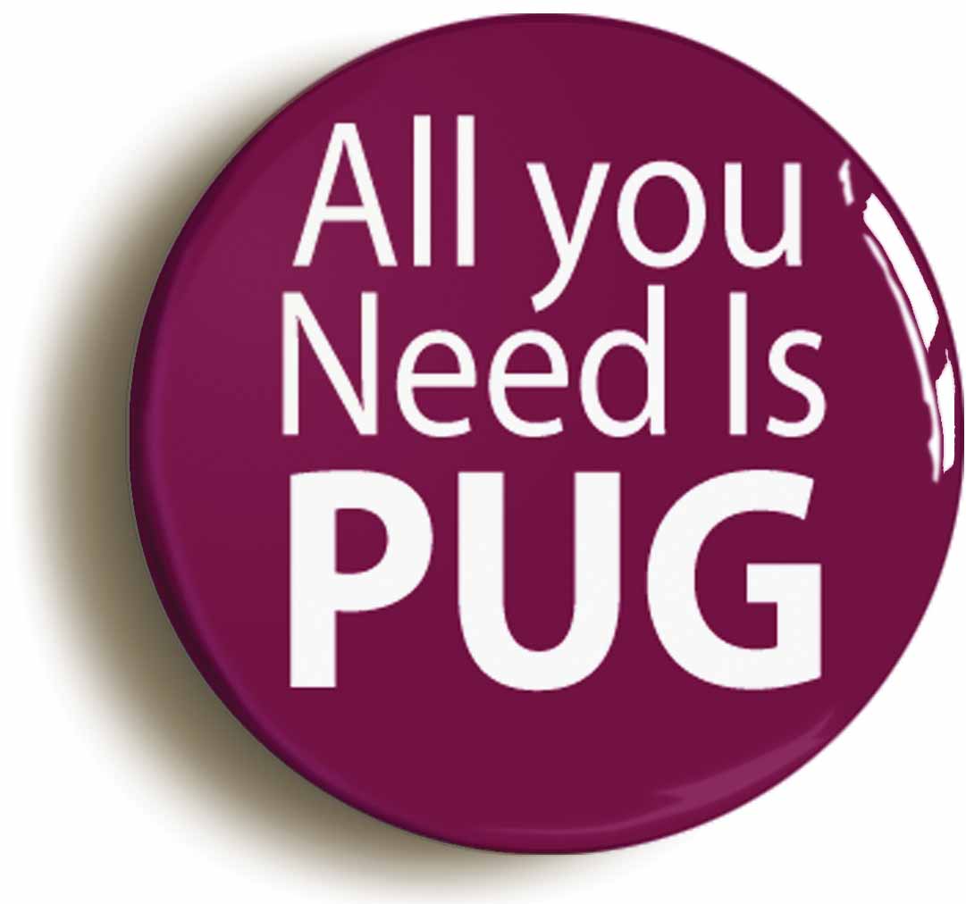 A picture of the front of the product, titled All You Need Is Pug Funny Button Pin Badge