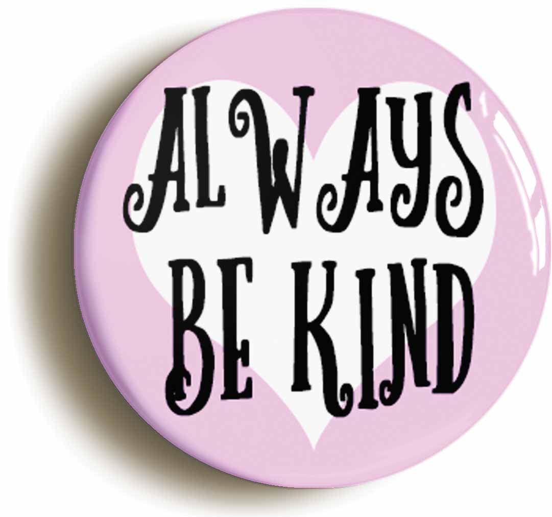 A picture of the front of the product, titled Always Be Kind Button Pin Badge
