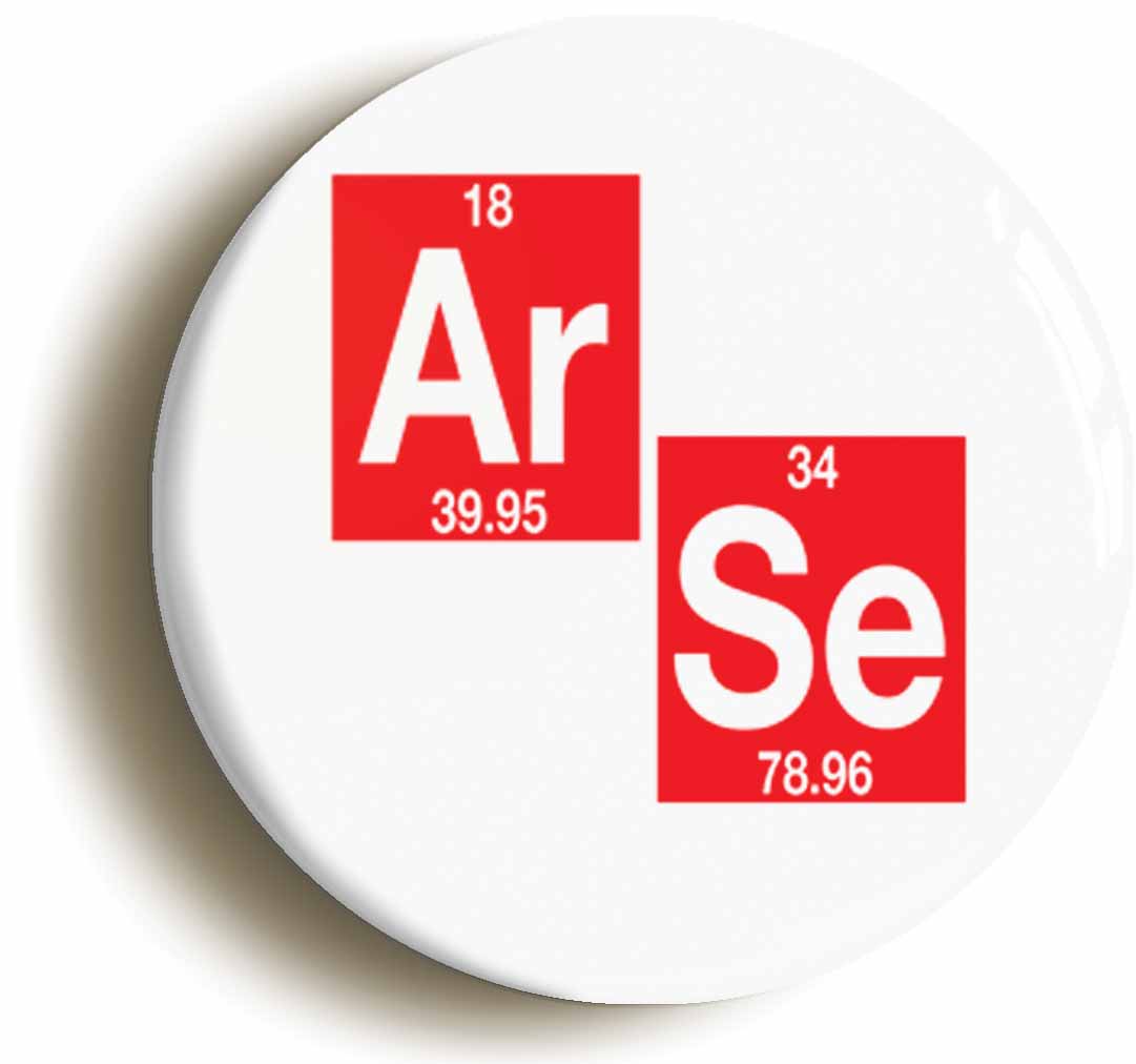 A picture of the front of the product, titled Arse Elements Funny Geek Science Button Pin Badge